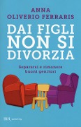 Cover-Bild zum Titel 'Dai figli non si divorzia. Separarsi e rimanere buoni genitori' von 'Anna Oliverio Ferraris'