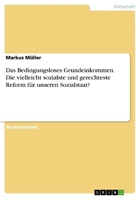 Das Bedingungsloses Grundeinkommen. Die vielleicht sozialste und gerechteste Reform für unseren Sozialstaat? - Markus Müller