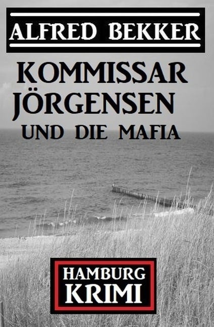 Kommissar Jörgensen und die Mafia: Hamburg Krimi - Alfred Bekker