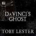 Da Vinci's Ghost: Genius, Obsession, and How Leonardo Created the World in His Own Image - Toby Lester
