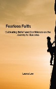 Fearless Faith: Cultivating Belief and Confidence on the Journey to Success - Laura Lee