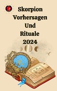 Skorpion Vorhersagen Und Rituale 2024 - Alina A Rubi, Angeline Rubi