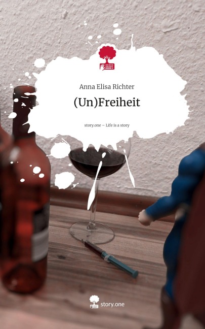 (Un)Freiheit. Life is a Story - story.one - Anna Elisa Richter