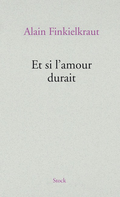 Et si l'amour durait - Alain Finkielkraut