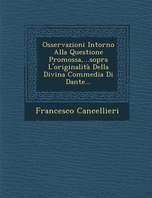 Osservazioni Intorno Alla Questione Promossa, ...Sopra L'Originalita Della Divina Commedia Di Dante... - Francesco Cancellieri