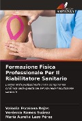 Formazione Fisica Professionale Per Il Riabilitatore Sanitario - Valodia Escalona Rojas, Verónica Ramos Suárez, María Aurelia Lazo Pérez