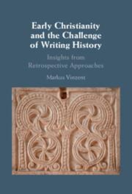 Early Christianity and the Challenge of Writing History - Markus Vinzent