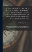 Cover-Bild zum Titel 'A Treatise On The Method Of Government Surveying As Prescribed By The United States Congress, And Commissioner Of The General Land Office: With Comple' von 'Shobal Vail Clevenger'