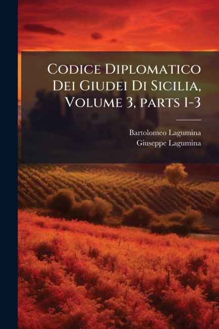 Codice Diplomatico Dei Giudei Di Sicilia, Volume 3, parts 1-3 - Bartolomeo Lagumina, Giuseppe Lagumina