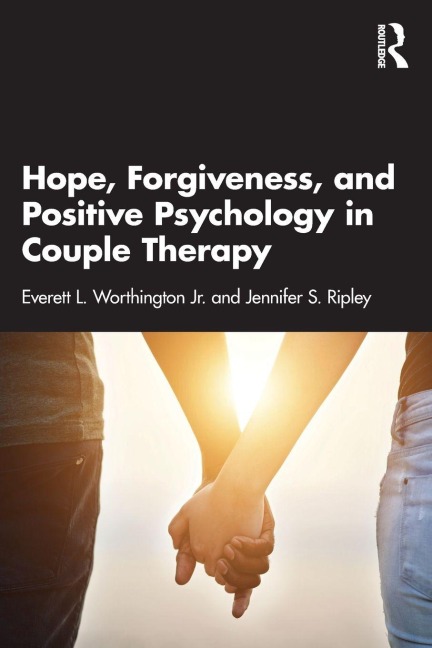 Hope, Forgiveness, and Positive Psychology in Couple Therapy - Everett L. Worthington Jr., Jennifer S. Ripley