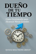 Cover-Bild zum Titel 'Dueño de tu Tiempo: Cómo Gestionarlo para Alcanzar Metas Grandes' von 'Quick Solutions'