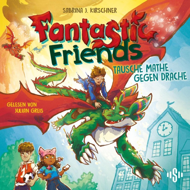 Fantastic Friends 1: Tausche Mathe gegen Drache - Sabrina J. Kirschner