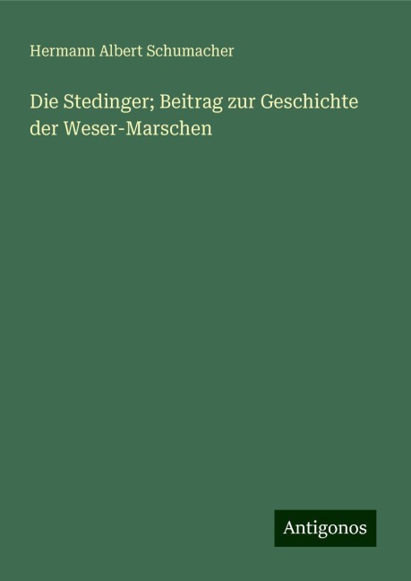 Die Stedinger; Beitrag zur Geschichte der Weser-Marschen - Hermann Albert Schumacher