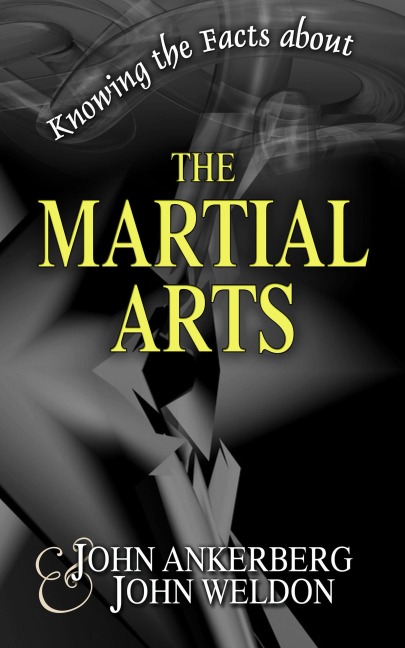 Knowing the Facts about the Martial Arts - John Ankerberg, John G. Weldon