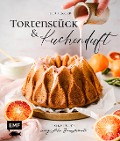 Tortenstück und Kuchenduft - 100 Rezepte für unvergessliche Genussmomente - Julia Kübbeler