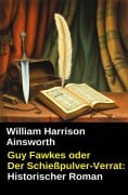 Cover-Bild zum Titel 'Guy Fawkes oder Der Schießpulver-Verrat: Historischer Roman' von 'William Harrison Ainsworth'