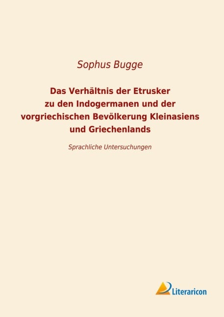 Das Verhältnis der Etrusker zu den Indogermanen und der vorgriechischen Bevölkerung Kleinansiens und Griechenlands - Sophus Bugge