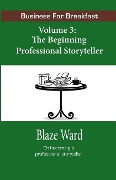Cover-Bild zum Titel 'Business for Breakfast, Volume 3: The Beginning Professional Storyteller' von 'Blaze Ward'
