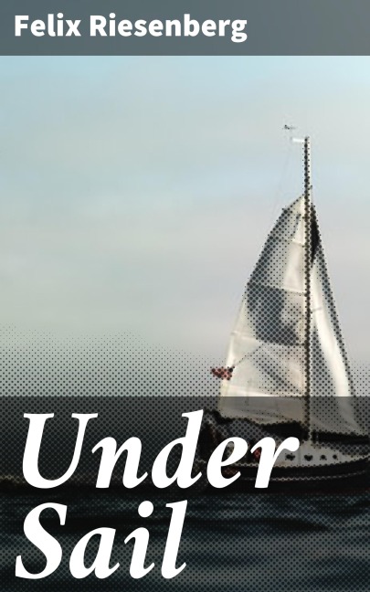 Under Sail - Felix Riesenberg