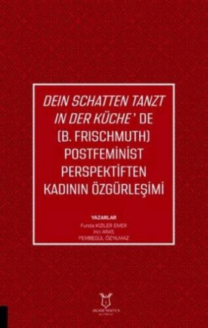 Dein Schatten Tanzt In Der Küchede B.Frischmuth Postfeminist Perspektiften Kadinin Özgürlesimi - Funda Kiziler Emer, Inci Aras, Pembegül Özyilmaz