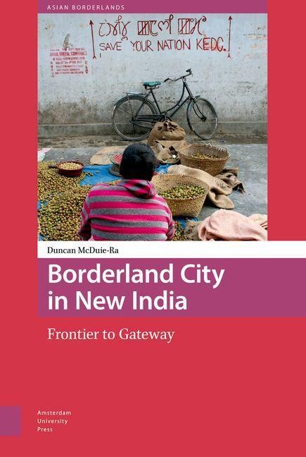 Borderland City in New India - Duncan McDuie-Ra