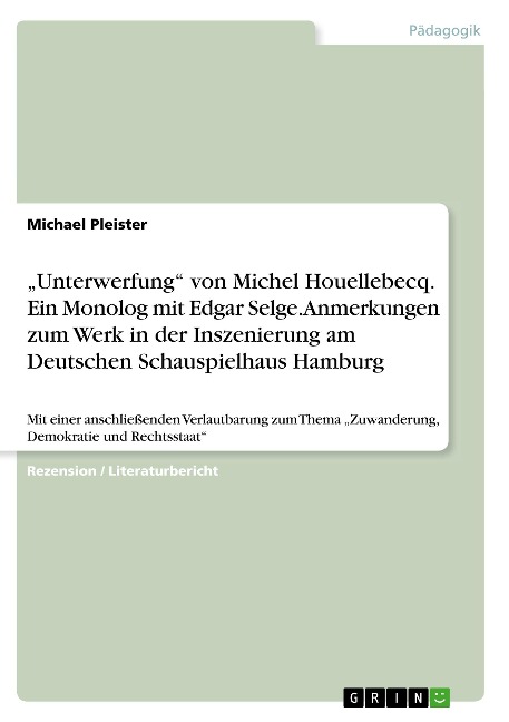 ¿Unterwerfung¿ von Michel Houellebecq. Ein Monolog mit Edgar Selge. Anmerkungen zum Werk in der Inszenierung am Deutschen Schauspielhaus Hamburg - Michael Pleister