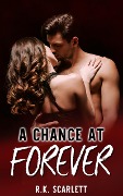 A Chance At Forever (Find Your Way Slowly Into My Heart Book, #1) - R. K. Scarlett