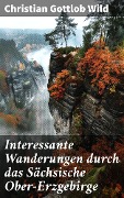 Interessante Wanderungen durch das Sächsische Ober-Erzgebirge - Christian Gottlob Wild