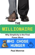 Cover-Bild zum Titel 'The Millionaire Who Chose Hunger: Why Simplicity is the Final Power Move' von 'Paul Monroe'