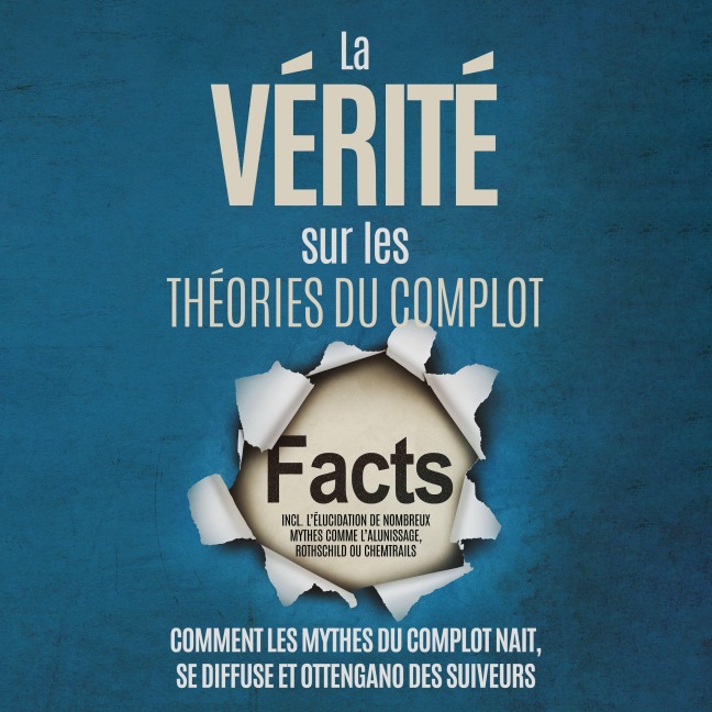 La Vérité sur les Théories du Complot : Comment les Mythes du Complot Nait, Se Diffuse et Ottengano des Suiveurs ¿ Inclus l'Élucidation de Nombreux Mythes comme l'Alunissage, Rothschild ou Chemtrails - Sebastian Brunow