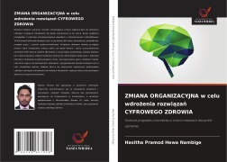 Cover-Bild zum Titel 'ZMIANA ORGANIZACYJNA w celu wdro¿enia rozwi¿za¿ CYFROWEGO ZDROWIA' von 'Hasitha Pramod Hewa Nambige'