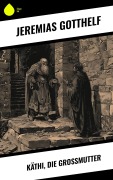 Cover-Bild zum Titel 'Käthi, die Grossmutter' von 'Jeremias Gotthelf'