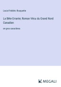 Cover-Bild zum Titel 'La Bête Errante; Roman Vécu du Grand Nord Canadien' von 'Louis-Frédéric Rouquette'
