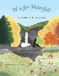W is for Waterfall: An Alphabet of the Finger Lakes Region of New York State - Aileen Easterbrook, Johanna van der Sterre