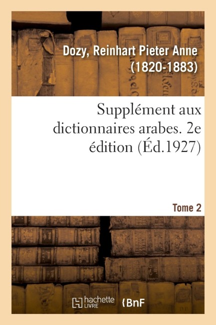 Supplément Aux Dictionnaires Arabes. 2e Édition. Tome 2 - Reinhart Pieter Anne Dozy