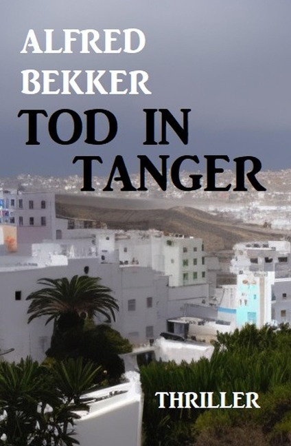 Tod in Tanger: Thriller - Alfred Bekker