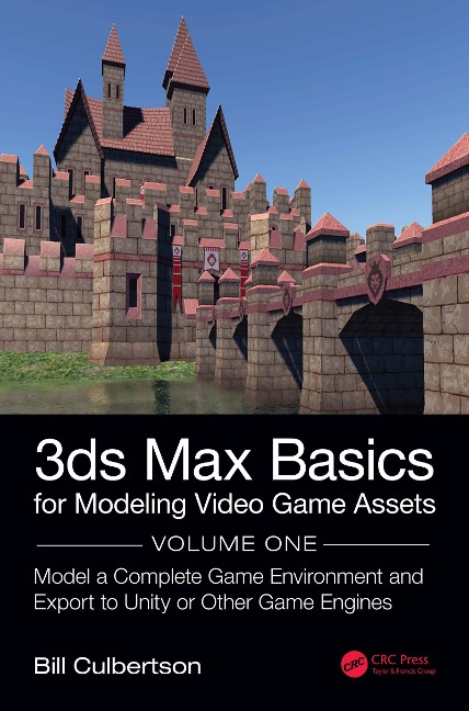 3ds Max Basics for Modeling Video Game Assets: Volume 1 - William Culbertson