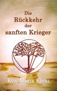 Cover-Bild zum Titel 'Die Rückkehr der sanften Krieger' von 'Eva-Maria Eleni'