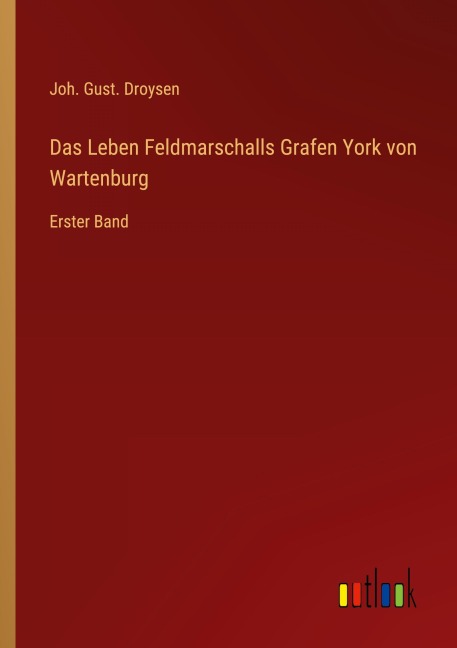 Das Leben Feldmarschalls Grafen York von Wartenburg - Joh. Gust. Droysen