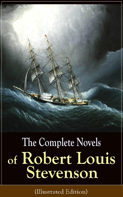 The Complete Novels of Robert Louis Stevenson (Illustrated Edition) - Robert Louis Stevenson