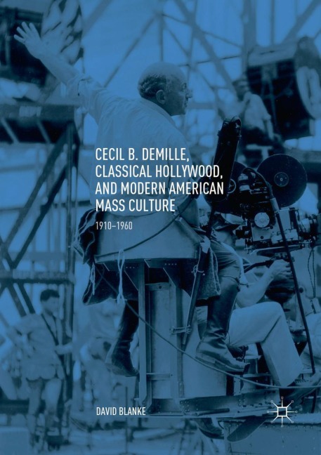 Cecil B. DeMille, Classical Hollywood, and Modern American Mass Culture - David Blanke