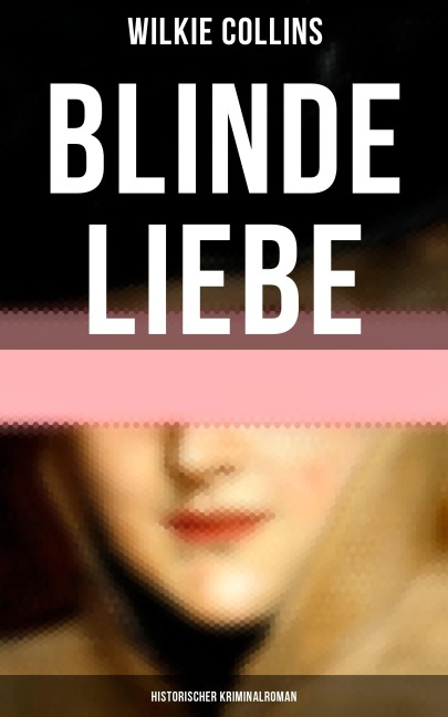 Blinde Liebe: Historischer Kriminalroman - Wilkie Collins