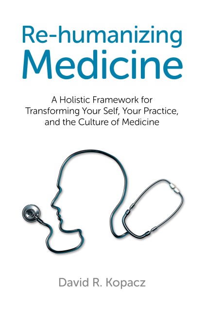 Re-Humanizing Medicine - David R Kopacz