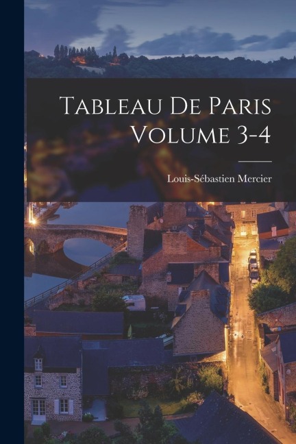 Tableau de Paris Volume 3-4 - Louis-Sébastien Mercier