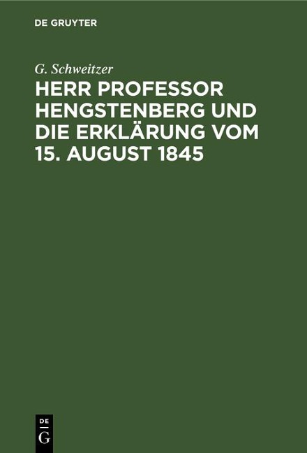 Herr Professor Hengstenberg und die Erklärung vom 15. August 1845 - G. Schweitzer