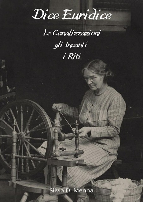 Dice Euridice. Le canalizzazioni, gli incanti, i riti - Silvia Di Menna