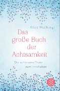 Das große Buch der Achtsamkeit - Die schönsten Texte zum Innehalten - Alice Huth