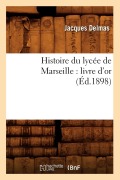 Cover-Bild zum Titel 'Histoire Du Lycée de Marseille: Livre d'Or (Éd.1898)' von 'Jacques Delmas'