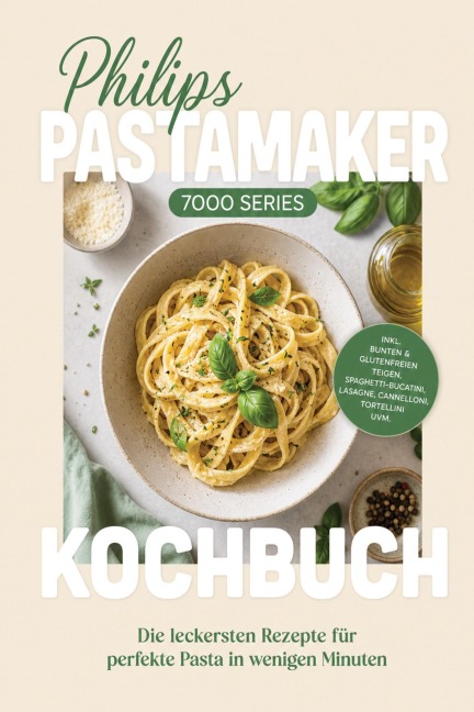 Philips Pastamaker 7000 Series Kochbuch: Die leckersten Rezepte für perfekte Pasta in wenigen Minuten - inkl. bunten & glutenfreien Teigen, Spaghetti-Bucatini, Lasagne, Cannelloni, Tortellini uvm. - Katharina Lohmann