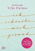 Ich schreibe mich gesund - Silke Heimes